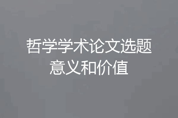 哲学学术论文选题意义和价值