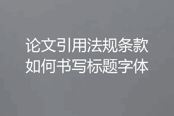 论文引用法规条款如何书写标题字体