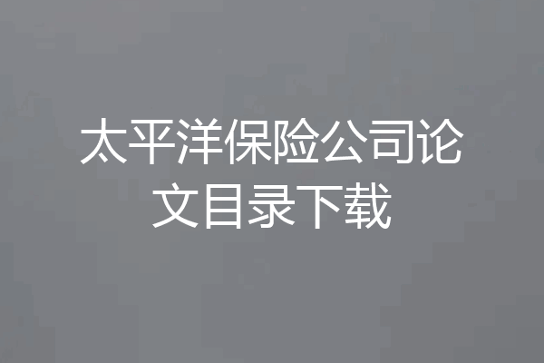 太平洋保险公司论文目录下载
