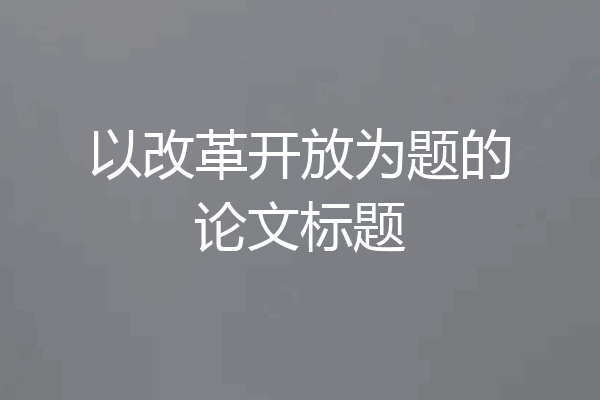 以改革开放为题的论文标题