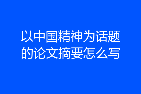 以中国精神为话题的论文摘要怎么写