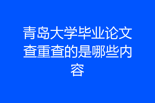 青岛大学毕业论文查重查的是哪些内容
