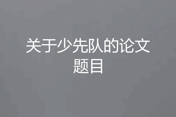 关于少先队的论文题目