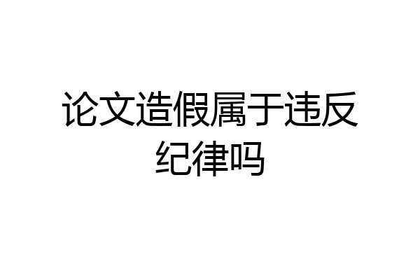 论文造假属于违反纪律吗