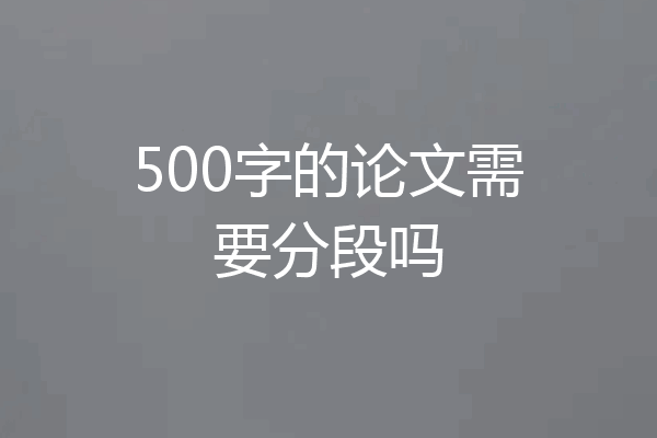 500字的论文需要分段吗