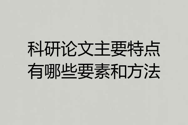 科研论文主要特点有哪些要素和方法
