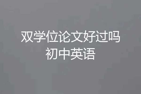双学位论文好过吗初中英语