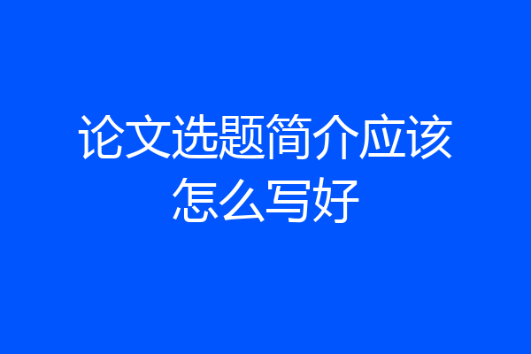 论文选题简介应该怎么写好