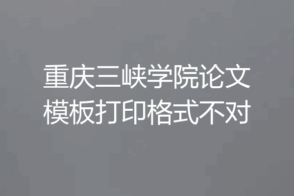 重庆三峡学院论文模板打印格式不对
