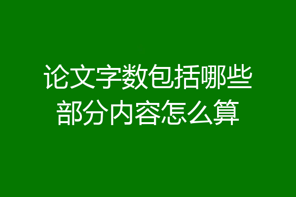 论文字数包括哪些部分内容怎么算