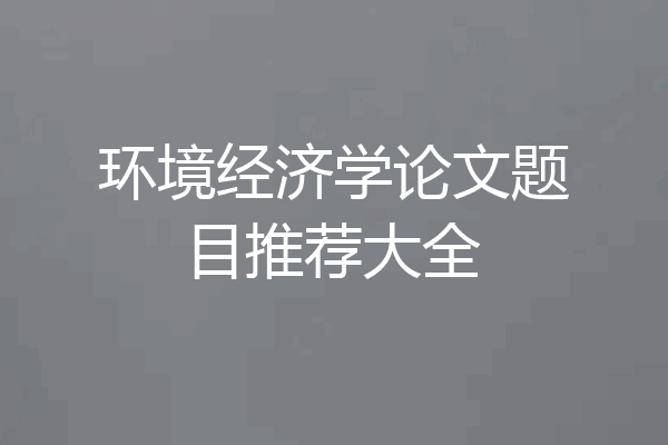 环境经济学论文题目推荐大全