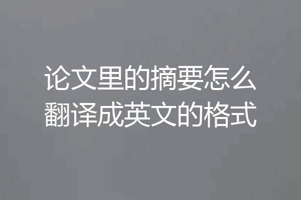 论文里的摘要怎么翻译成英文的格式