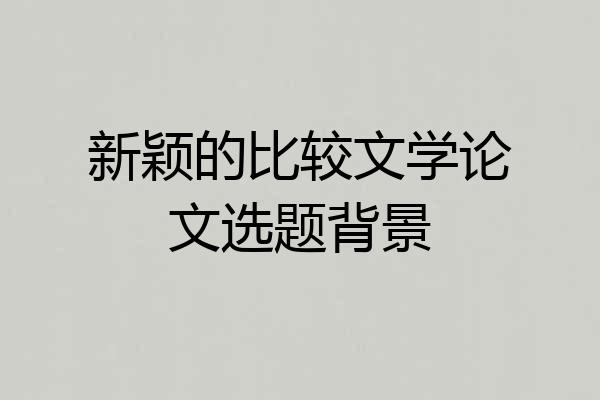 新颖的比较文学论文选题背景