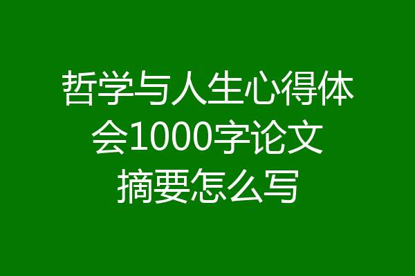 哲学与人生心得体会1000字论文摘要怎么写