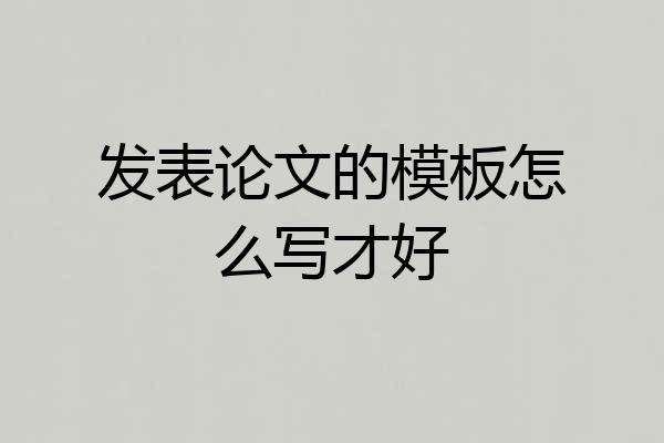 发表论文的模板怎么写才好