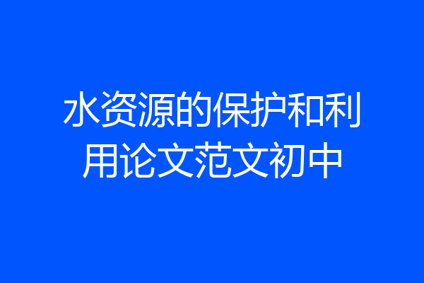水资源的保护和利用论文范文初中
