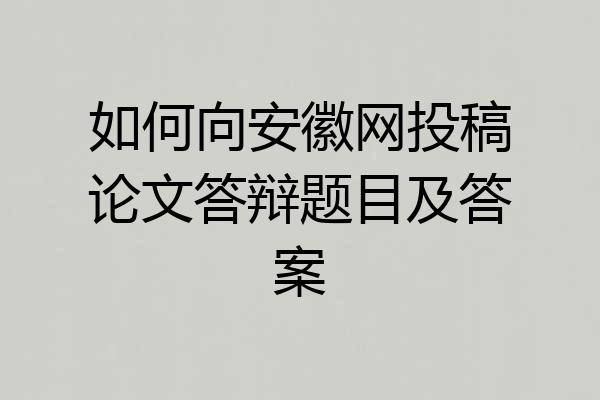 如何向安徽网投稿论文答辩题目及答案
