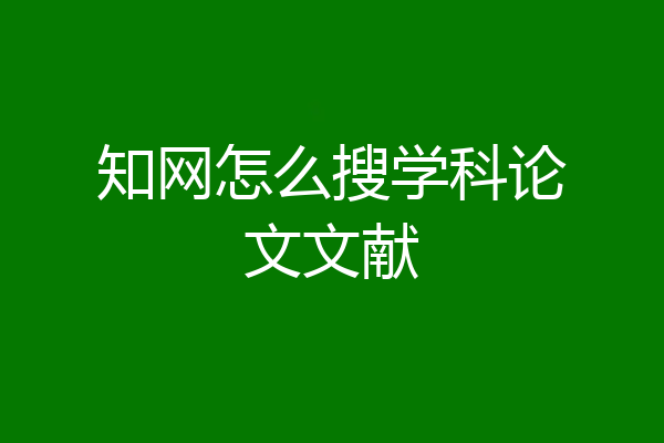 知网怎么搜学科论文文献
