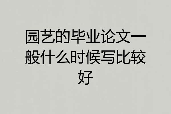 园艺的毕业论文一般什么时候写比较好