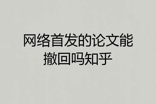 网络首发的论文能撤回吗知乎