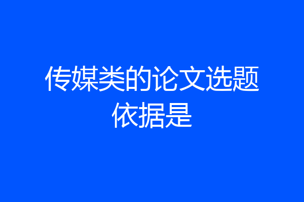 传媒类的论文选题依据是