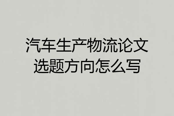 汽车生产物流论文选题方向怎么写