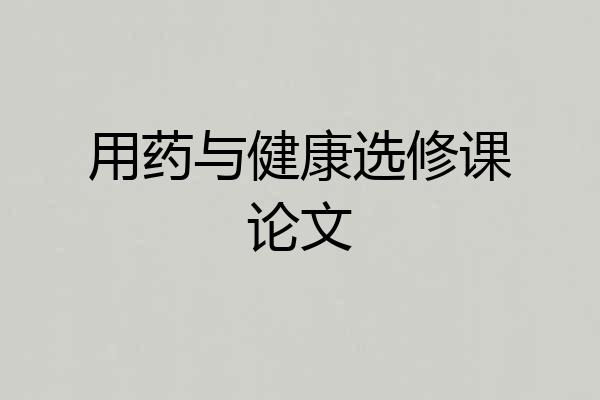 用药与健康选修课论文