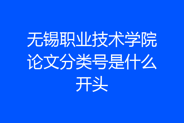 无锡职业技术学院论文分类号是什么开头