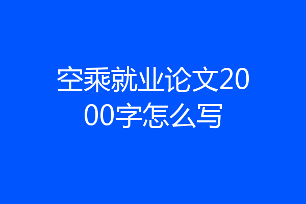 空乘就业论文2000字怎么写