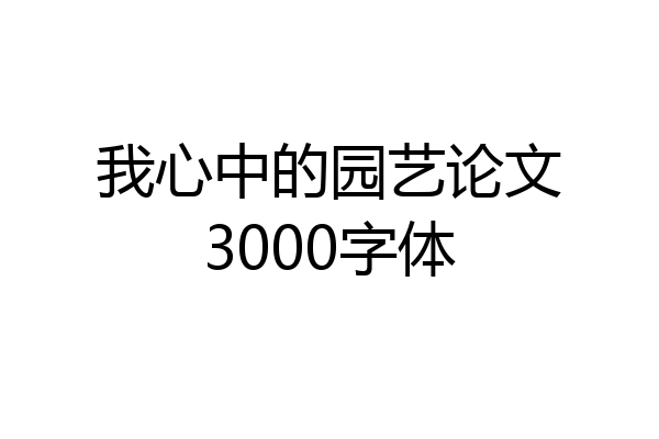 我心中的园艺论文3000字体