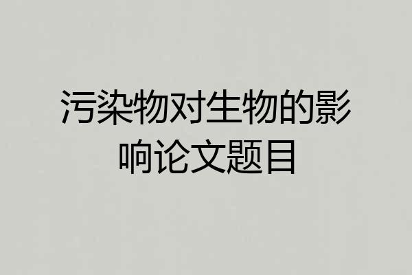 污染物对生物的影响论文题目