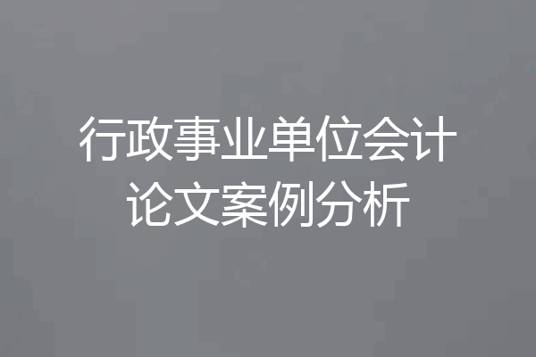 行政事业单位会计论文案例分析