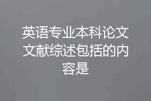 英语专业本科论文文献综述包括的内容是