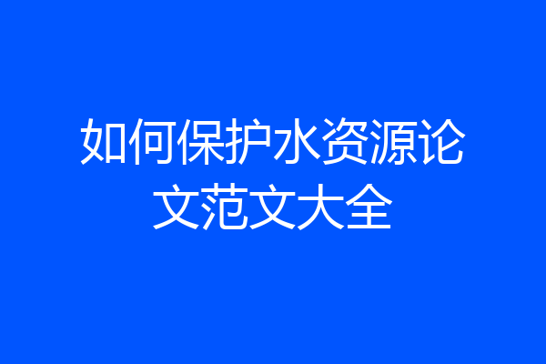如何保护水资源论文范文大全