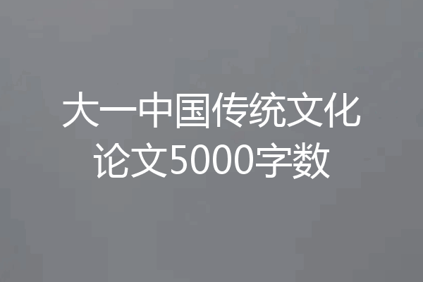 大一中国传统文化论文5000字数