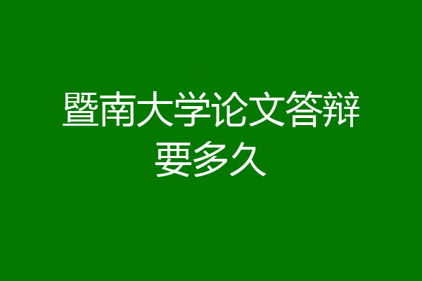 暨南大学论文答辩要多久
