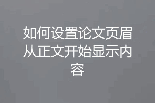 如何设置论文页眉从正文开始显示内容