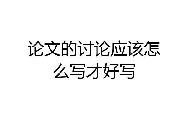 论文的讨论应该怎么写才好写