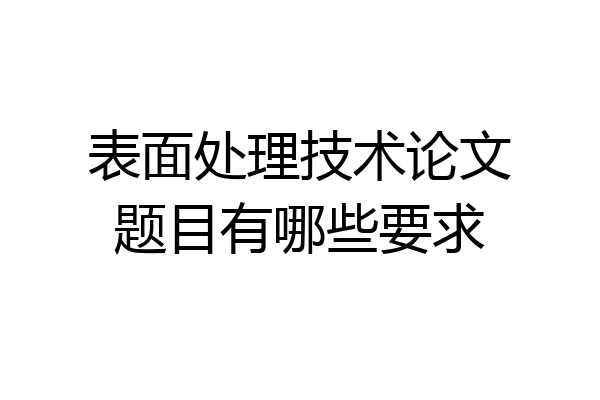 表面处理技术论文题目有哪些要求