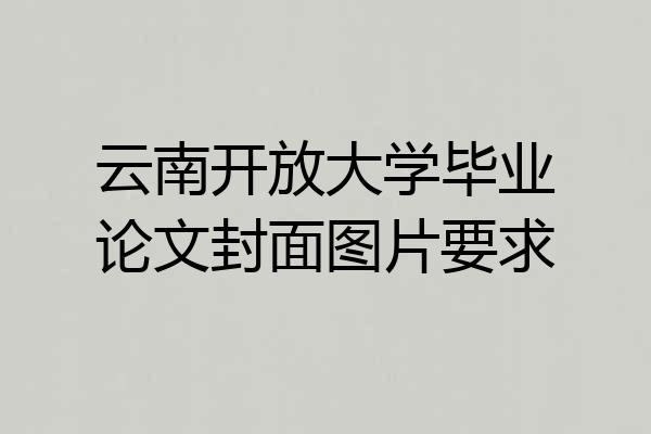 云南开放大学毕业论文封面图片要求