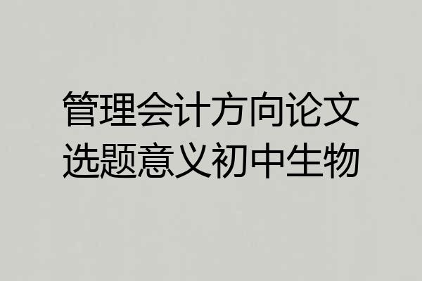 管理会计方向论文选题意义初中生物