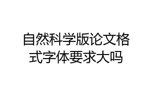 自然科学版论文格式字体要求大吗