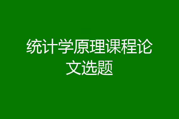 统计学原理课程论文选题