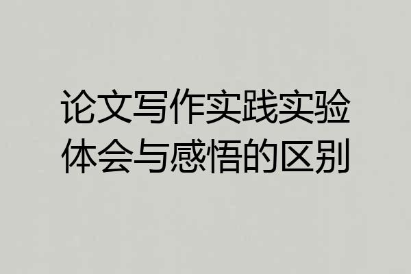 论文写作实践实验体会与感悟的区别