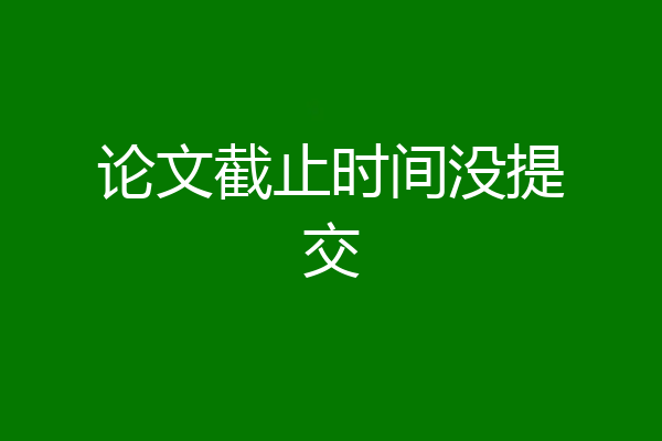 论文截止时间没提交