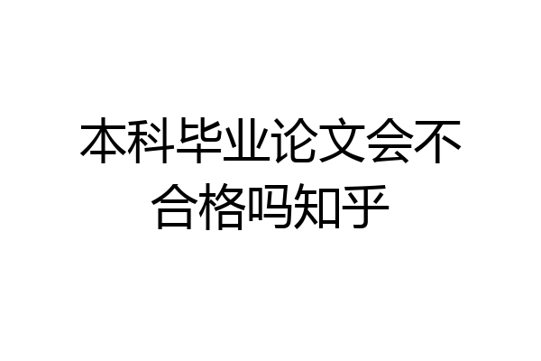 本科毕业论文会不合格吗知乎