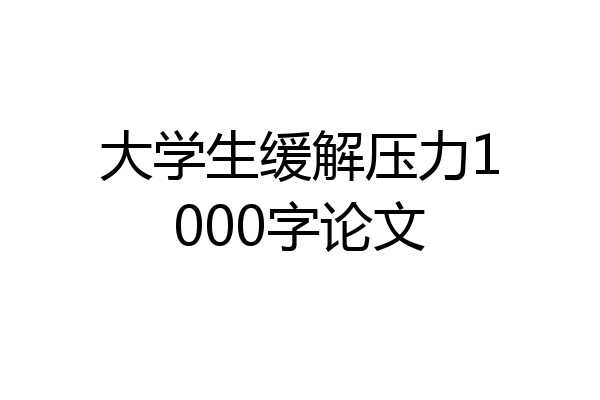 大学生缓解压力1000字论文