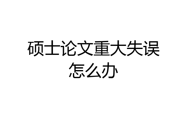 硕士论文重大失误怎么办