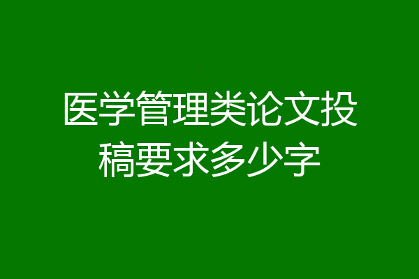 医学管理类论文投稿要求多少字