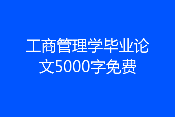 工商管理学毕业论文5000字免费